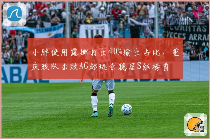 小胖使用露娜打出40%输出占比,重庆狼队击败AG超玩会稳居S组榜首