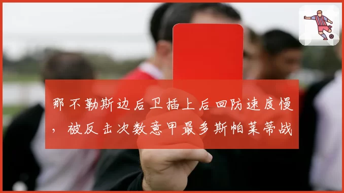 那不勒斯边后卫插上后回防速度慢，被反击次数意甲最多斯帕莱蒂战术冒进