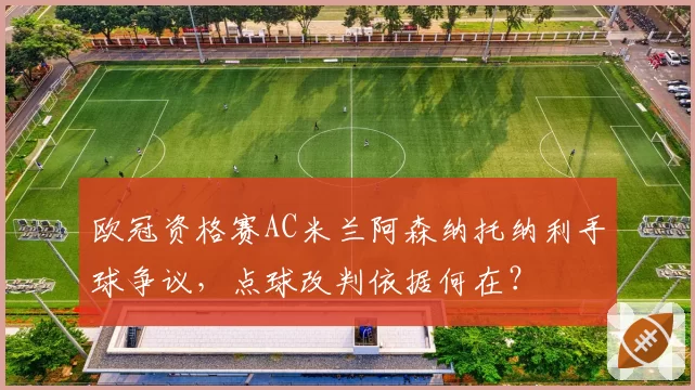 欧冠资格赛AC米兰阿森纳托纳利手球争议,点球改判依据何在?