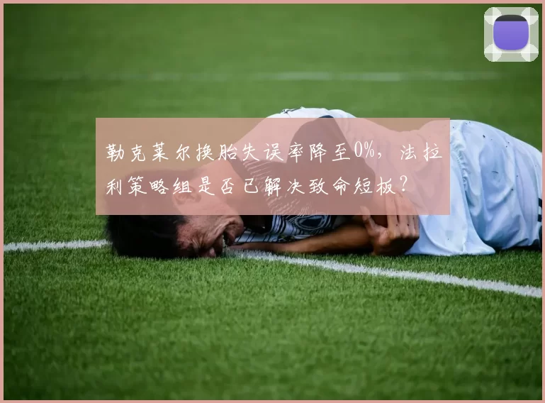 勒克莱尔换胎失误率降至0%,法拉利策略组是否已解决致命短板?
